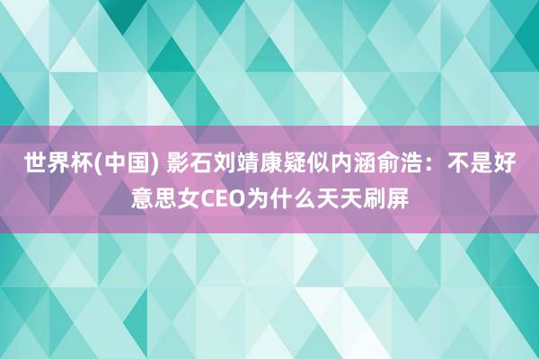 世界杯(中国) 影石刘靖康疑似内涵俞浩：不是好意思女CEO为什么天天刷屏