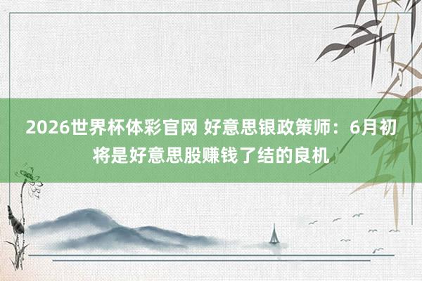 2026世界杯体彩官网 好意思银政策师：6月初将是好意思股赚钱了结的良机