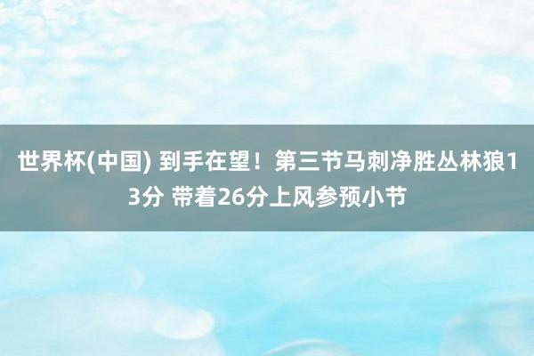 世界杯(中国) 到手在望！第三节马刺净胜丛林狼13分 带着26分上风参预小节