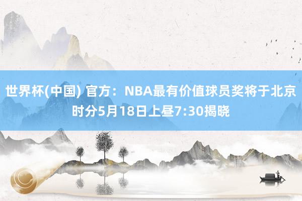 世界杯(中国) 官方：NBA最有价值球员奖将于北京时分5月18日上昼7:30揭晓