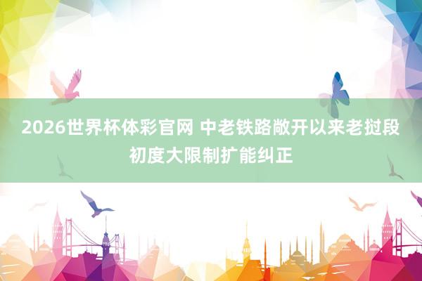 2026世界杯体彩官网 中老铁路敞开以来老挝段初度大限制扩能