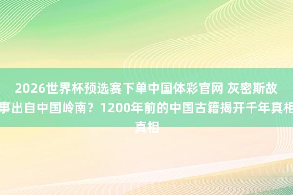 2026世界杯预选赛下单中国体彩官网 灰密斯故事出自中国岭南